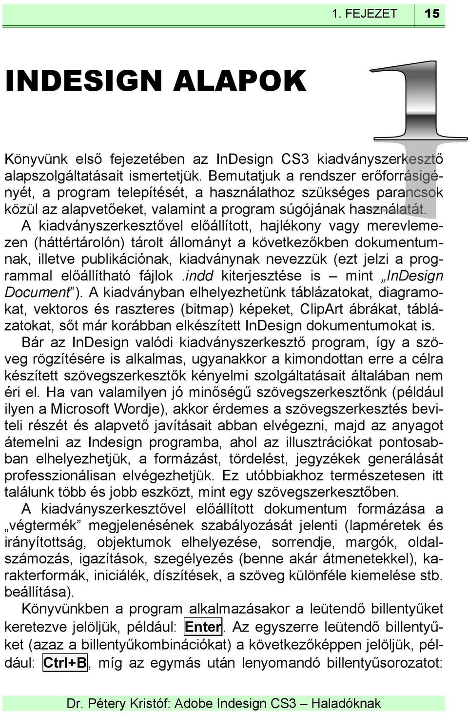 A kiadványszerkesztővel előállított, hajlékony vagy merevlemezen (háttértárolón) tárolt állományt a következőkben dokumentumnak, illetve publikációnak, kiadványnak nevezzük (ezt jelzi a programmal