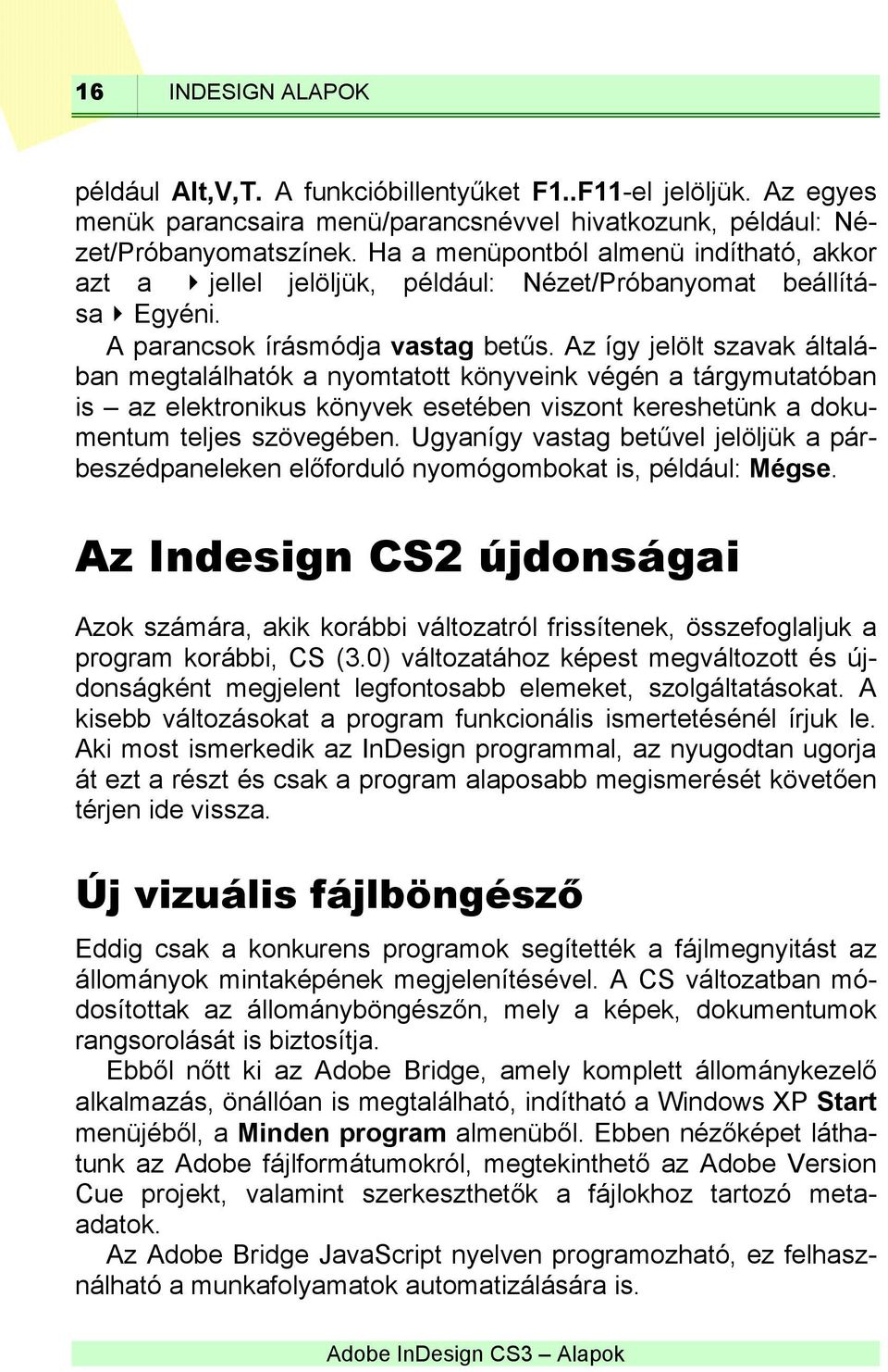 Az így jelölt szavak általában megtalálhatók a nyomtatott könyveink végén a tárgymutatóban is az elektronikus könyvek esetében viszont kereshetünk a dokumentum teljes szövegében.