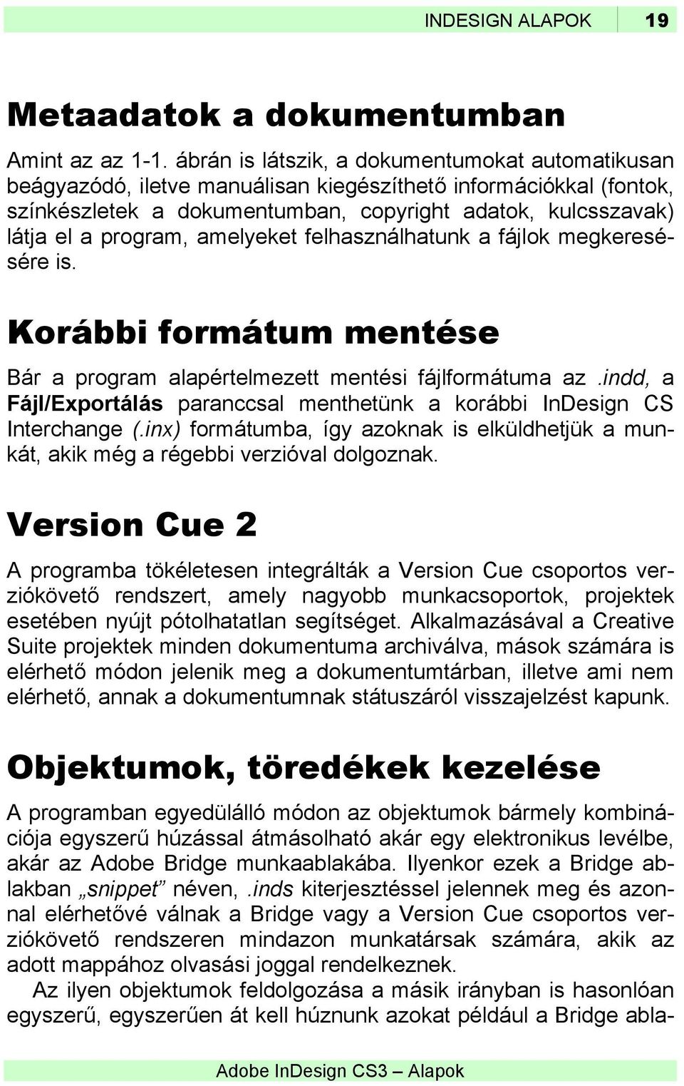 amelyeket felhasználhatunk a fájlok megkeresésére is. Korábbi formátum mentése Bár a program alapértelmezett mentési fájlformátuma az.