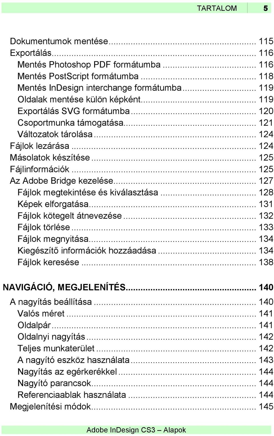 .. 125 Az Adobe Bridge kezelése... 127 Fájlok megtekintése és kiválasztása... 128 Képek elforgatása... 131 Fájlok kötegelt átnevezése... 132 Fájlok törlése... 133 Fájlok megnyitása.