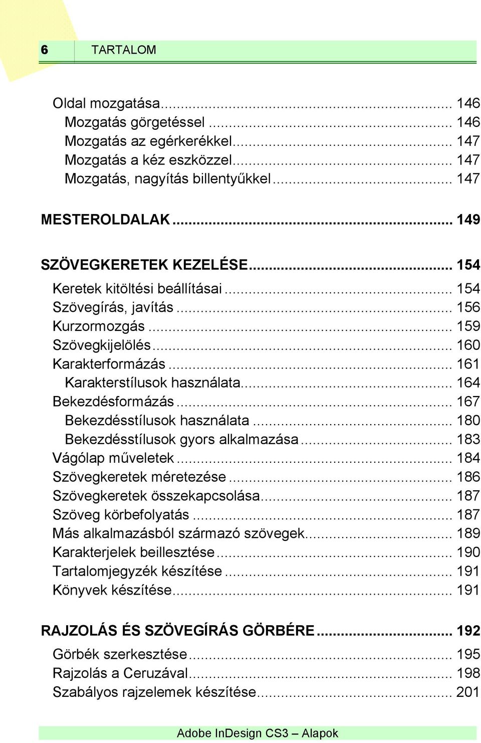 .. 164 Bekezdésformázás... 167 Bekezdésstílusok használata... 180 Bekezdésstílusok gyors alkalmazása... 183 Vágólap műveletek... 184 Szövegkeretek méretezése... 186 Szövegkeretek összekapcsolása.