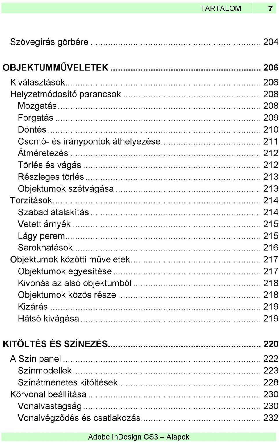 .. 214 Vetett árnyék... 215 Lágy perem... 215 Sarokhatások... 216 Objektumok közötti műveletek... 217 Objektumok egyesítése... 217 Kivonás az alsó objektumból... 218 Objektumok közös része.