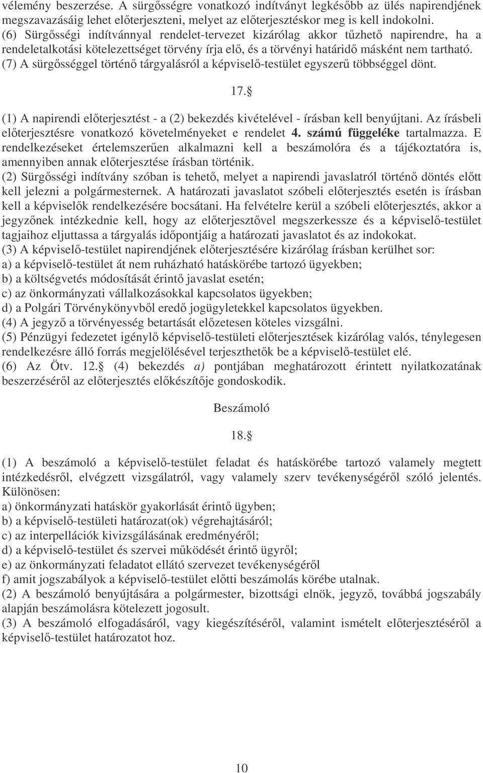 (7) A sürgsséggel történ tárgyalásról a képvisel-testület egyszer többséggel dönt. 17. (1) A napirendi elterjesztést - a (2) bekezdés kivételével - írásban kell benyújtani.