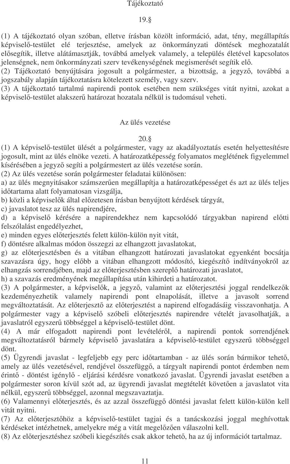 alátámasztják, továbbá amelyek valamely, a település életével kapcsolatos jelenségnek, nem önkormányzati szerv tevékenységének megismerését segítik el.