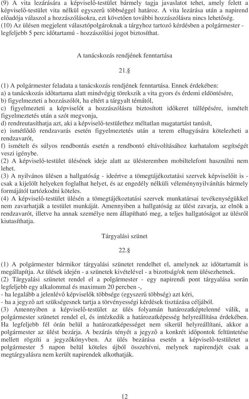 (10) Az ülésen megjelent választópolgároknak a tárgyhoz tartozó kérdésben a polgármester - legfeljebb 5 perc idtartamú - hozzászólási jogot biztosíthat. A tanácskozás rendjének fenntartása 21.