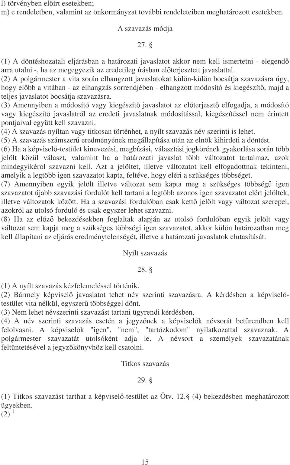 (2) A polgármester a vita során elhangzott javaslatokat külön-külön bocsátja szavazásra úgy, hogy elbb a vitában - az elhangzás sorrendjében - elhangzott módosító és kiegészít, majd a teljes