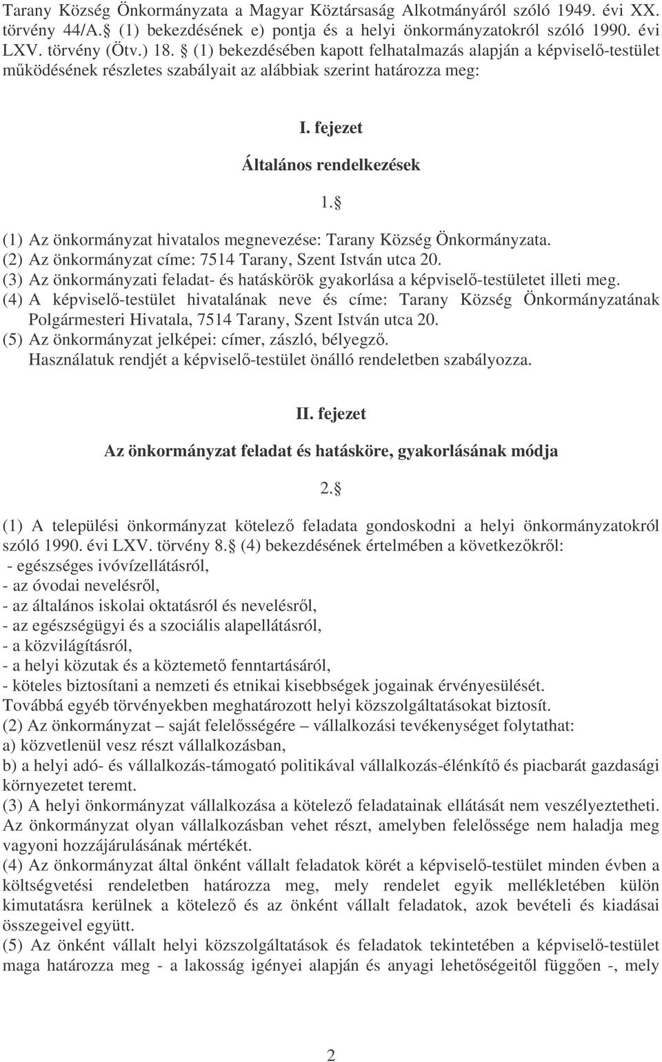 (1) Az önkormányzat hivatalos megnevezése: Tarany Község Önkormányzata. (2) Az önkormányzat címe: 7514 Tarany, Szent István utca 20.