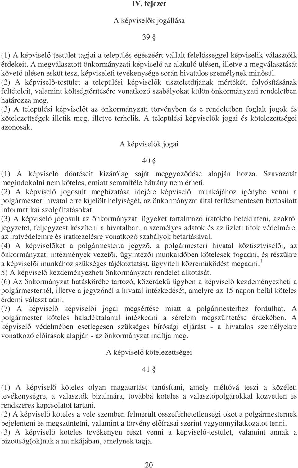 (2) A képvisel-testület a települési képviselk tiszteletdíjának mértékét, folyósításának feltételeit, valamint költségtérítésére vonatkozó szabályokat külön önkormányzati rendeletben határozza meg.