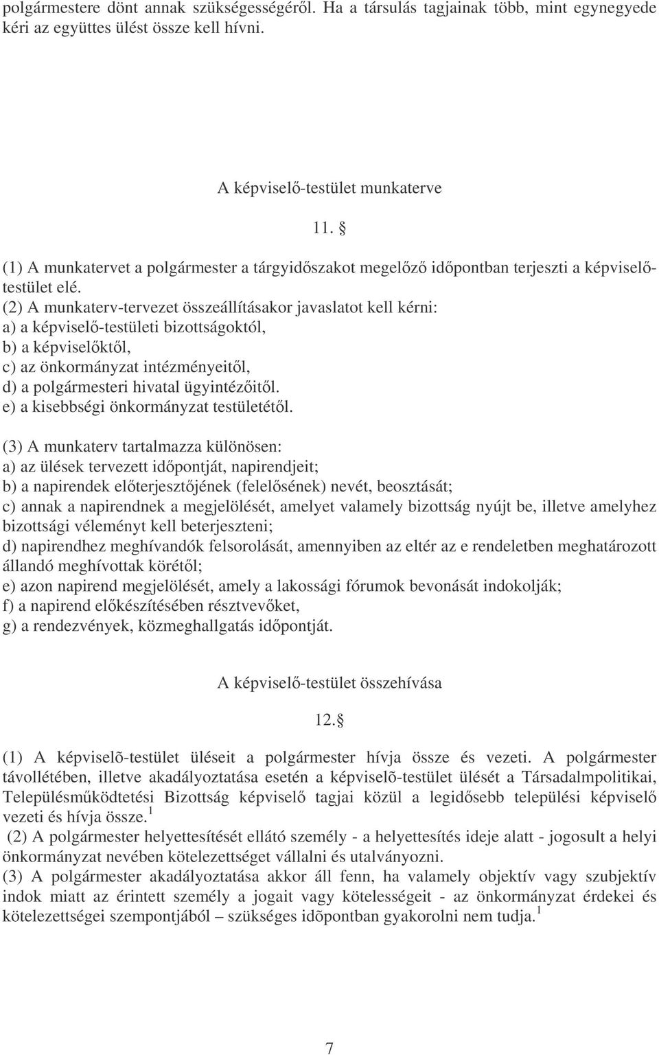 (2) A munkaterv-tervezet összeállításakor javaslatot kell kérni: a) a képvisel-testületi bizottságoktól, b) a képviselktl, c) az önkormányzat intézményeitl, d) a polgármesteri hivatal ügyintézitl.