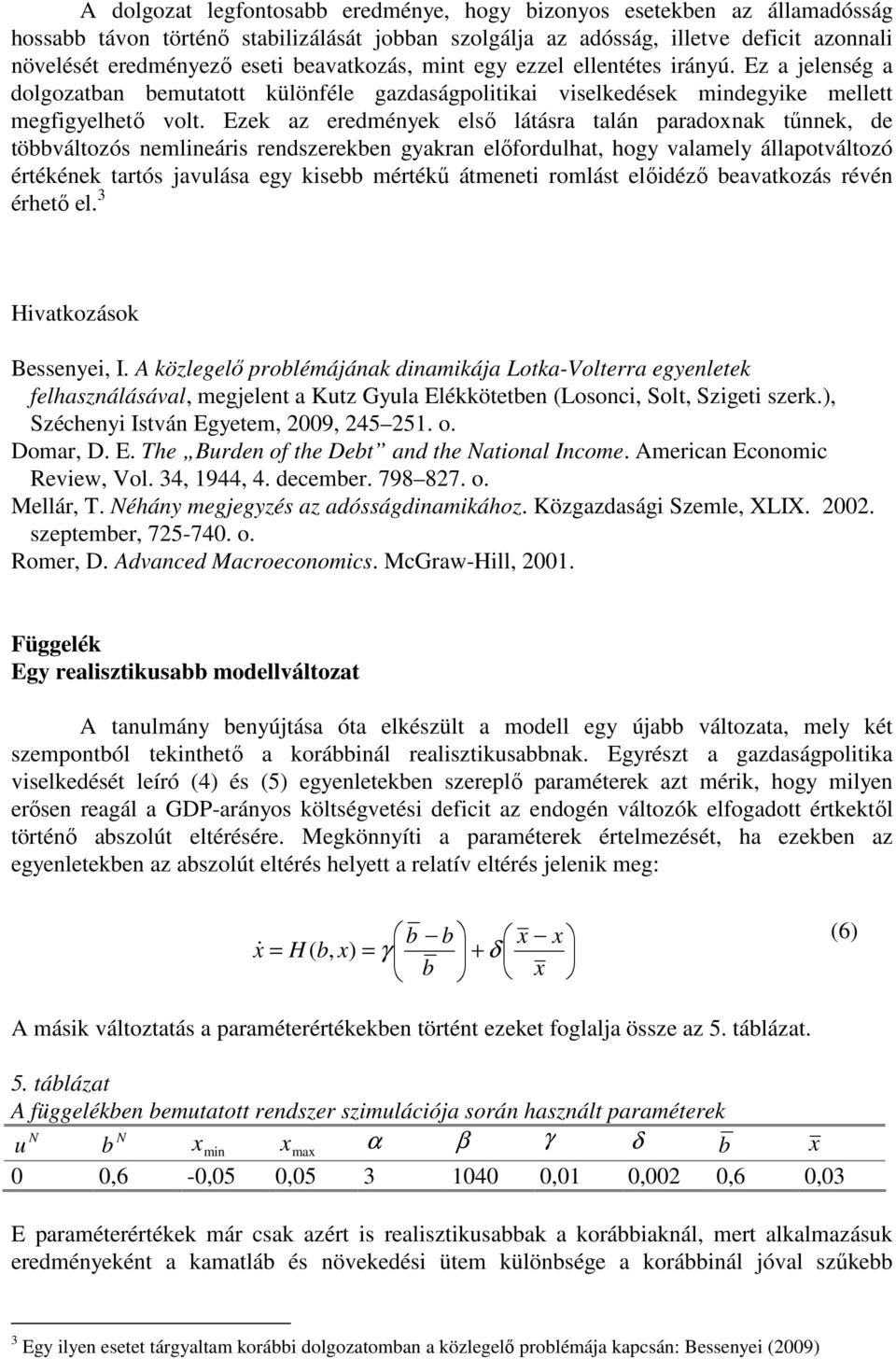 Ezek az eredmények elsı látásra talán paradoxnak tőnnek, de többváltozós nemlineáris rendszerekben gyakran elıfordulhat, hogy valamely állapotváltozó értékének tartós javulása egy kisebb mértékő