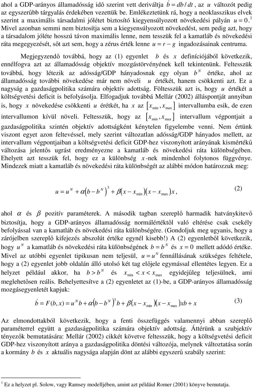 1 Mivel azonban semmi nem biztosítja sem a kiegyensúlyozott növekedést, sem pedig azt, hogy a társadalom jóléte hosszú távon maximális lenne, nem tesszük fel a kamatláb és növekedési ráta