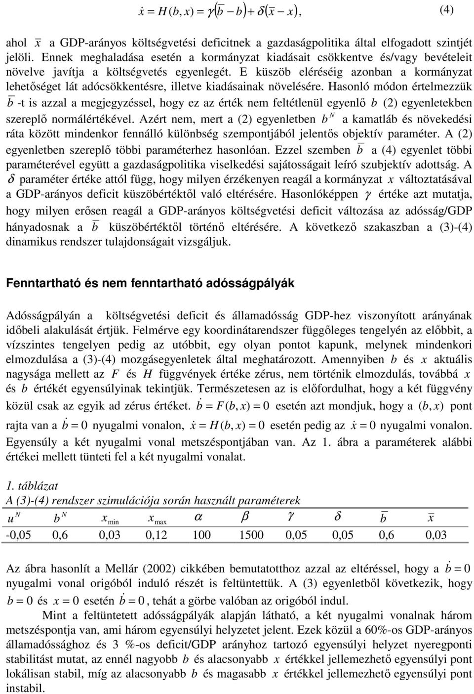 E küszöb eléréséig azonban a kormányzat lehetıséget lát adócsökkentésre, illetve kiadásainak növelésére.