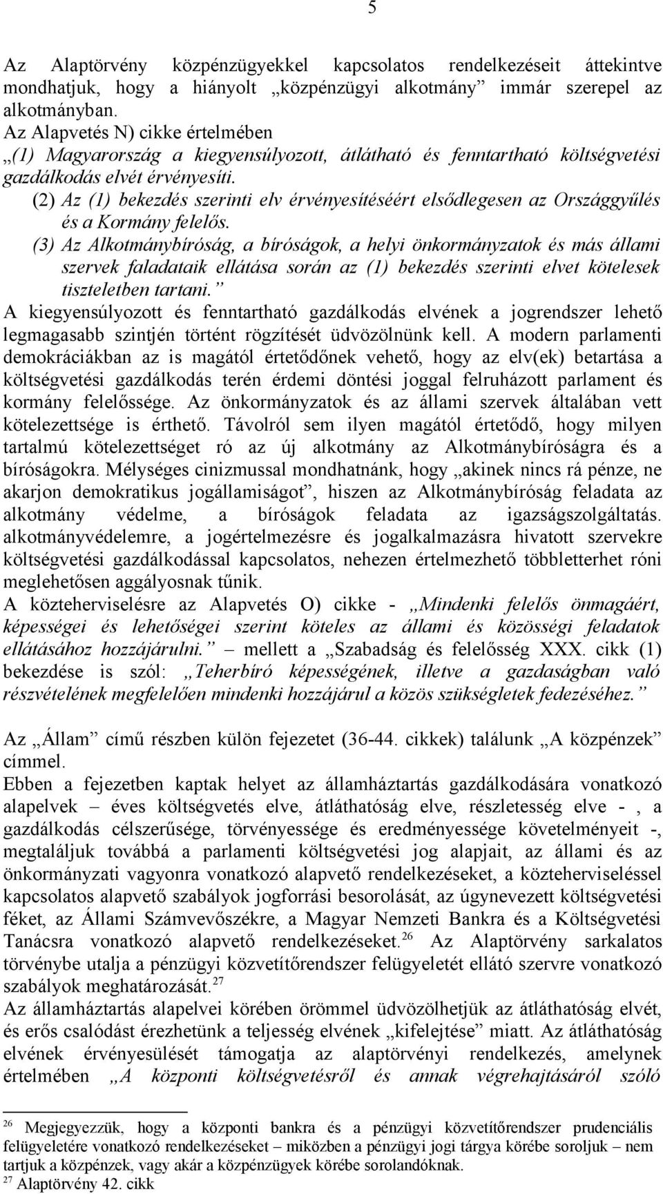 (2) Az (1) bekezdés szerinti elv érvényesítéséért elsődlegesen az Országgyűlés és a Kormány felelős.