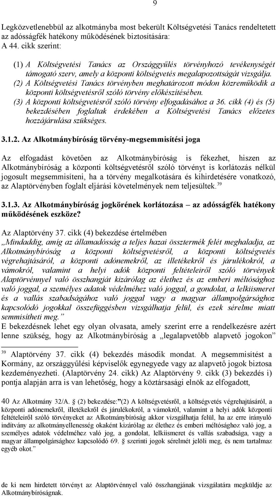 (2) A Költségvetési Tanács törvényben meghatározott módon közreműködik a központi költségvetésről szóló törvény előkészítésében. (3) A központi költségvetésről szóló törvény elfogadásához a 36.