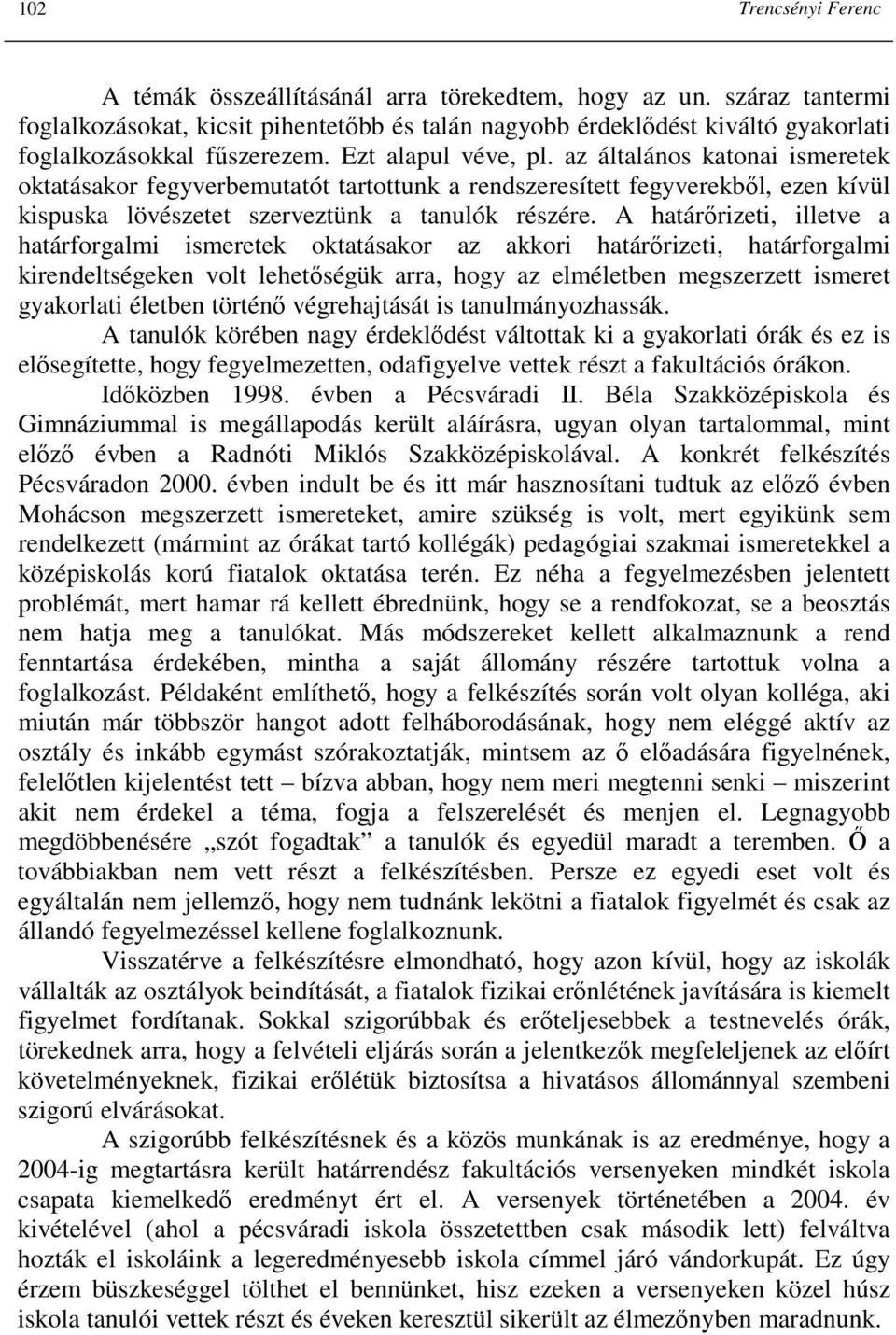 az általános katonai ismeretek oktatásakor fegyverbemutatót tartottunk a rendszeresített fegyverekbıl, ezen kívül kispuska lövészetet szerveztünk a tanulók részére.