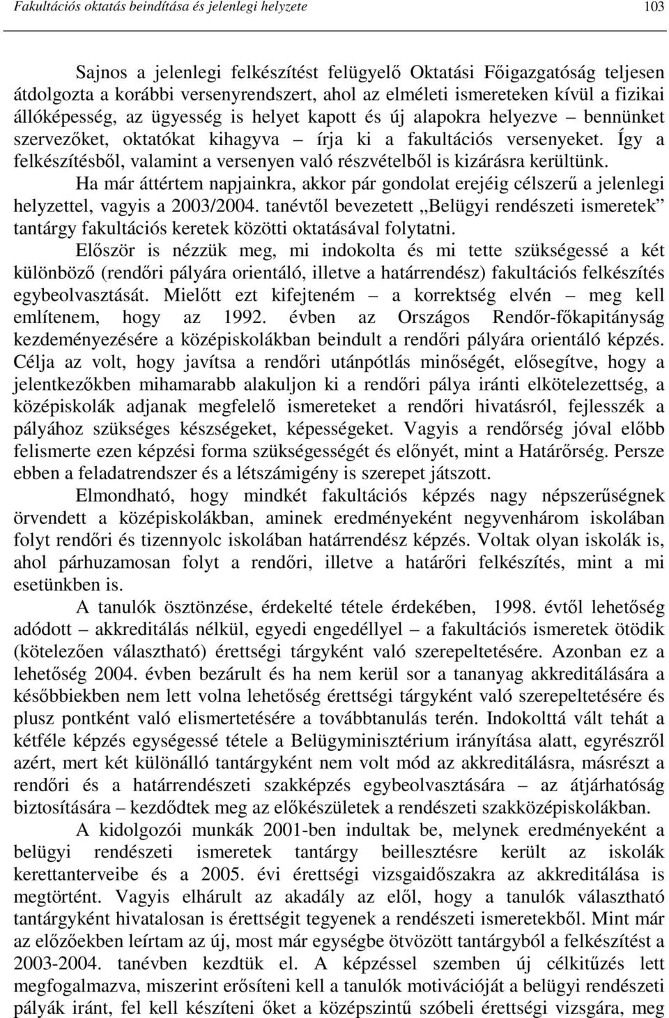 Így a felkészítésbıl, valamint a versenyen való részvételbıl is kizárásra kerültünk. Ha már áttértem napjainkra, akkor pár gondolat erejéig célszerő a jelenlegi helyzettel, vagyis a 2003/2004.