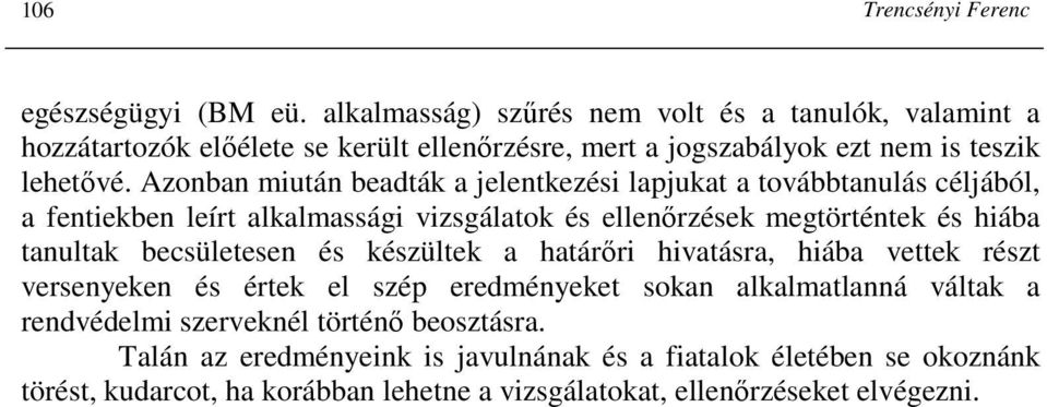 Azonban miután beadták a jelentkezési lapjukat a továbbtanulás céljából, a fentiekben leírt alkalmassági vizsgálatok és ellenırzések megtörténtek és hiába tanultak