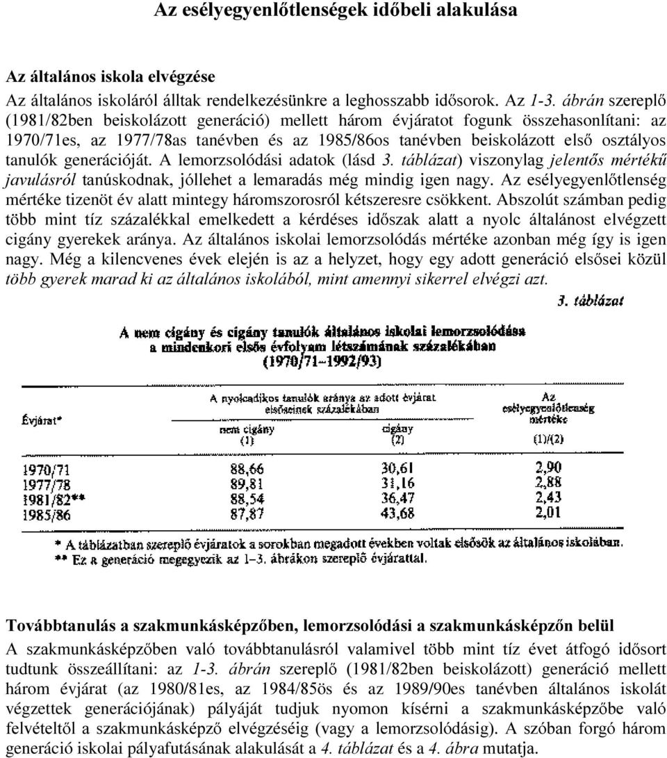 A lemorzsolódási adatok (lásd WiEOi]DW YLV]RQ\ODJ MHOHQW V PpUWpN MDYXOiVUyO WDQ~VNRGQDN MyOOHKHW D OHPDUDGiV PpJ PLQGLJ LJHQ QDJ\ $] HVpO\HJ\HQO WOHQVpJ mértéke tizenöt év alatt mintegy