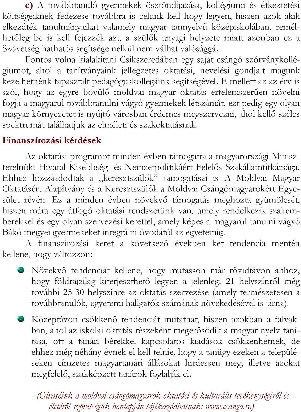 Fontos volna kialakítani Csíkszeredában egy saját csángó szórványkollégiumot, ahol a tanítványaink jellegzetes oktatási, nevelési gondjait magunk kezelhetnénk tapasztalt pedagóguskollegáink