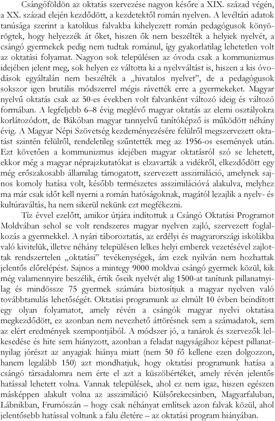 tudtak románul, így gyakorlatilag lehetetlen volt az oktatási folyamat.