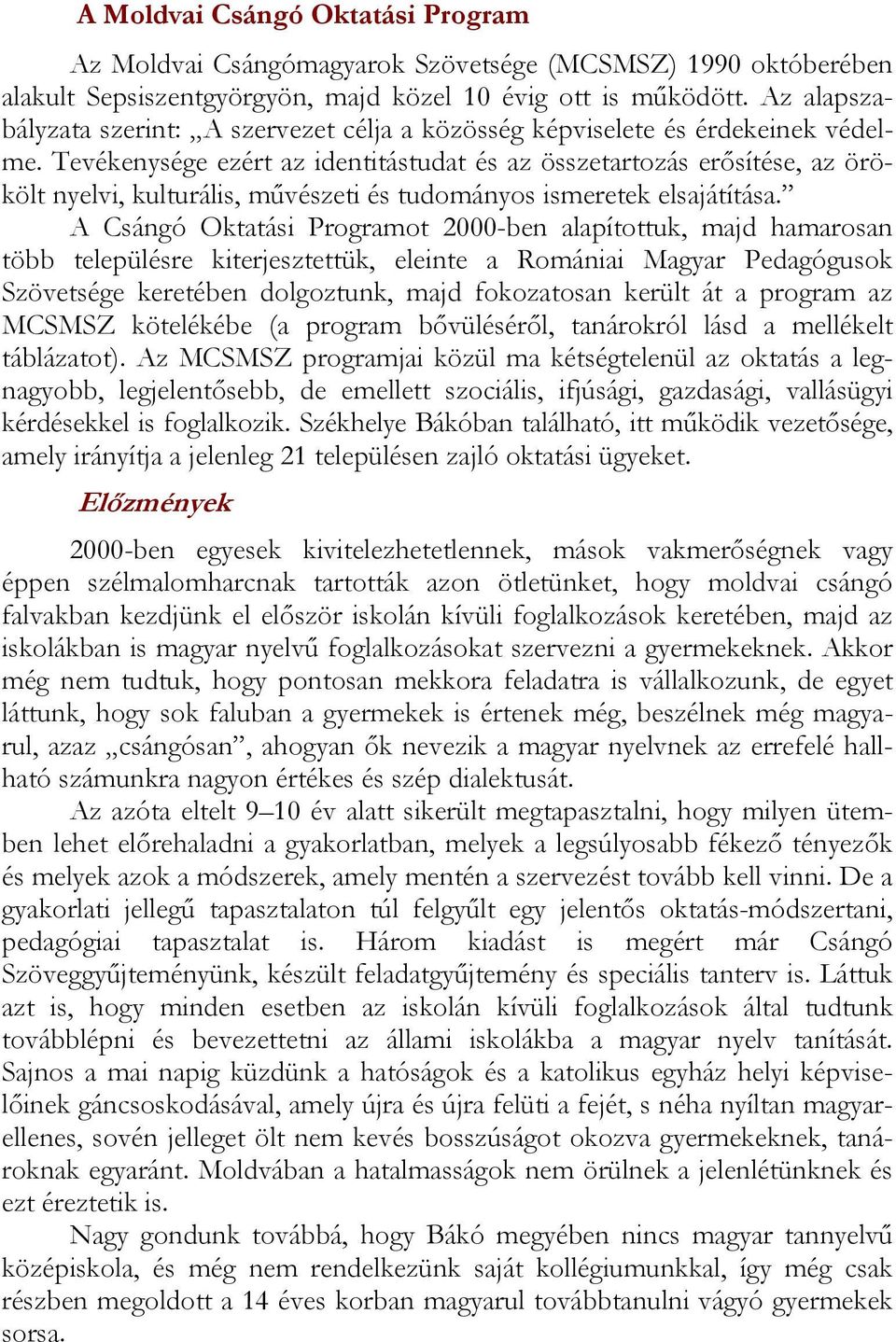 Tevékenysége ezért az identitástudat és az összetartozás erősítése, az örökölt nyelvi, kulturális, művészeti és tudományos ismeretek elsajátítása.