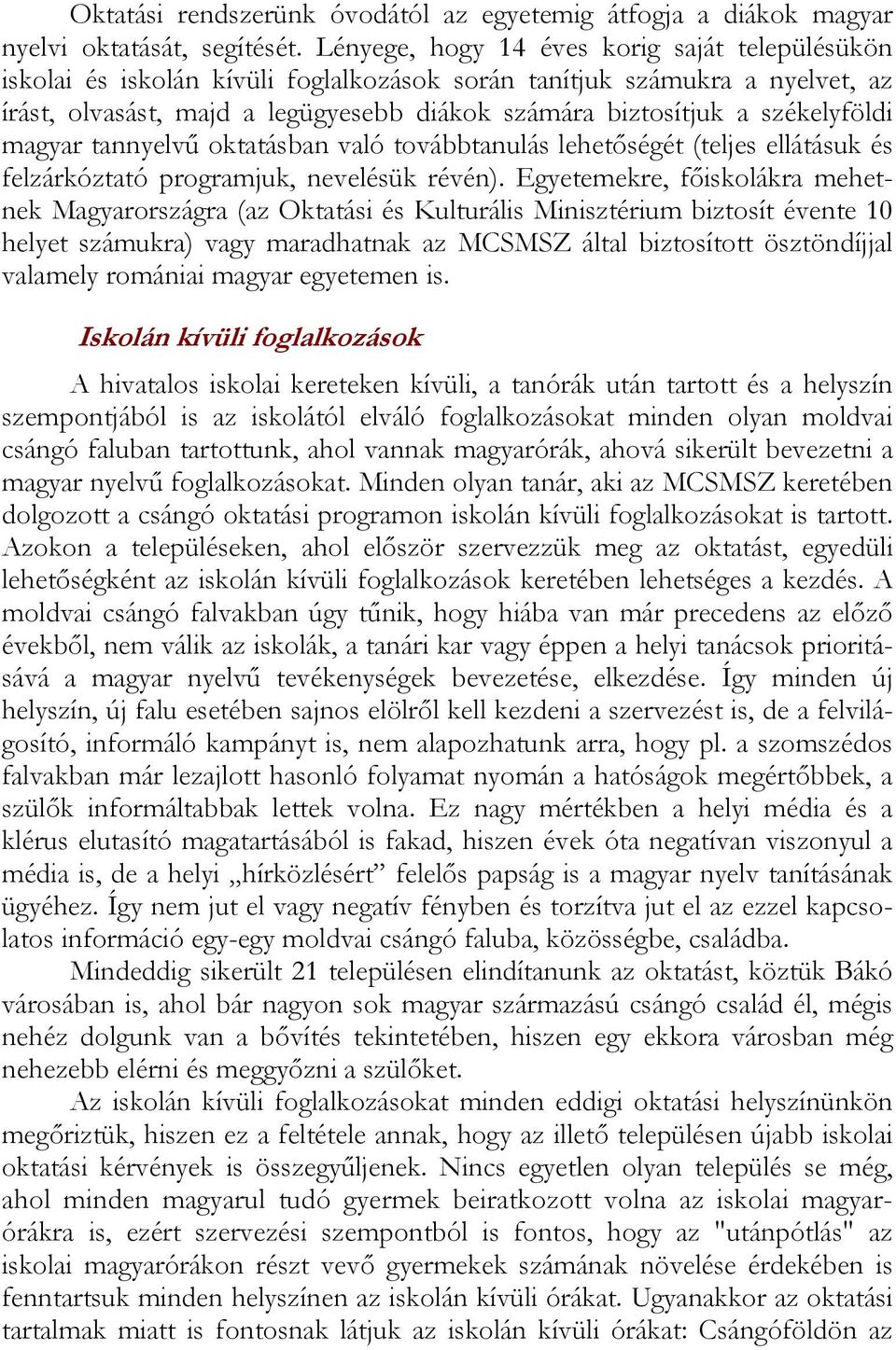 székelyföldi magyar tannyelvű oktatásban való továbbtanulás lehetőségét (teljes ellátásuk és felzárkóztató programjuk, nevelésük révén).