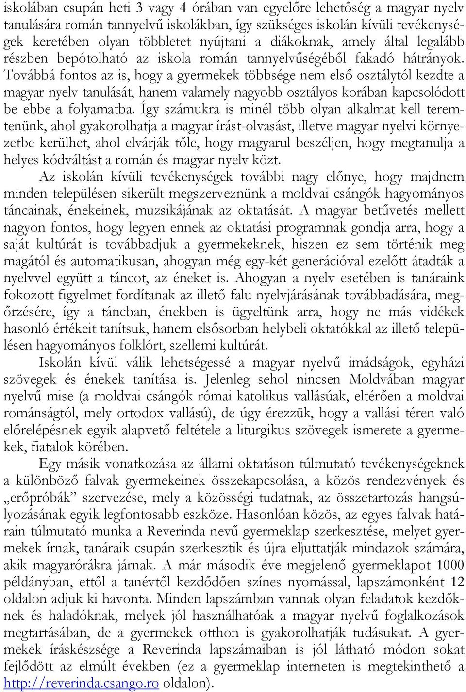 Továbbá fontos az is, hogy a gyermekek többsége nem első osztálytól kezdte a magyar nyelv tanulását, hanem valamely nagyobb osztályos korában kapcsolódott be ebbe a folyamatba.