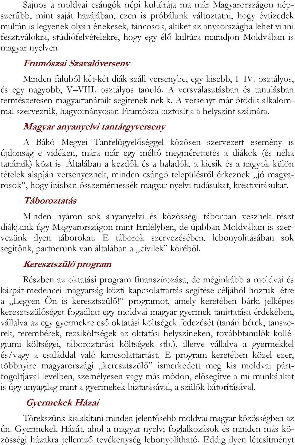 Frumószai Szavalóverseny Minden faluból két-két diák száll versenybe, egy kisebb, I IV. osztályos, és egy nagyobb, V VIII. osztályos tanuló.