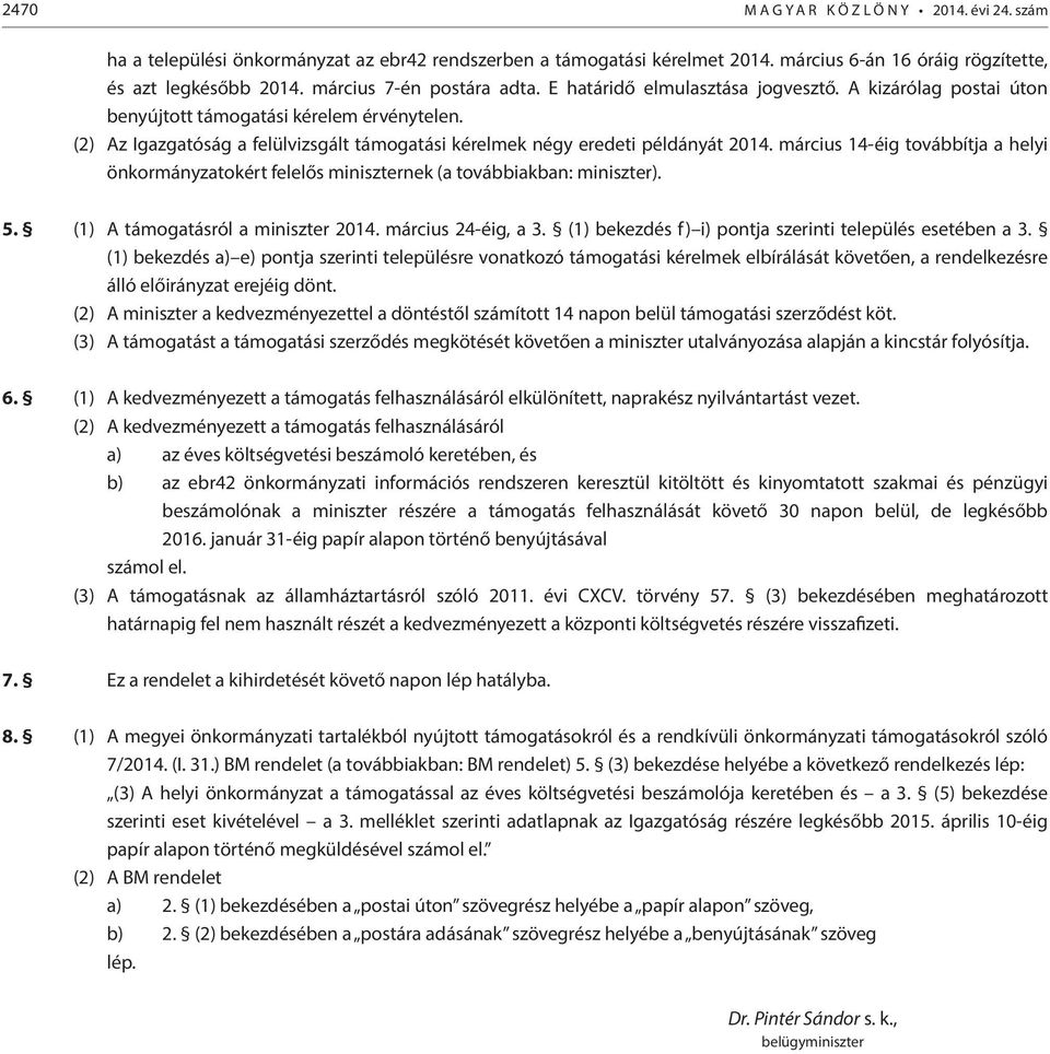 (2) Az Igazgatóság a felülvizsgált támogatási kérelmek négy eredeti példányát 2014. március 14-éig továbbítja a helyi önkormányzatokért felelős miniszternek (a továbbiakban: miniszter). 5.