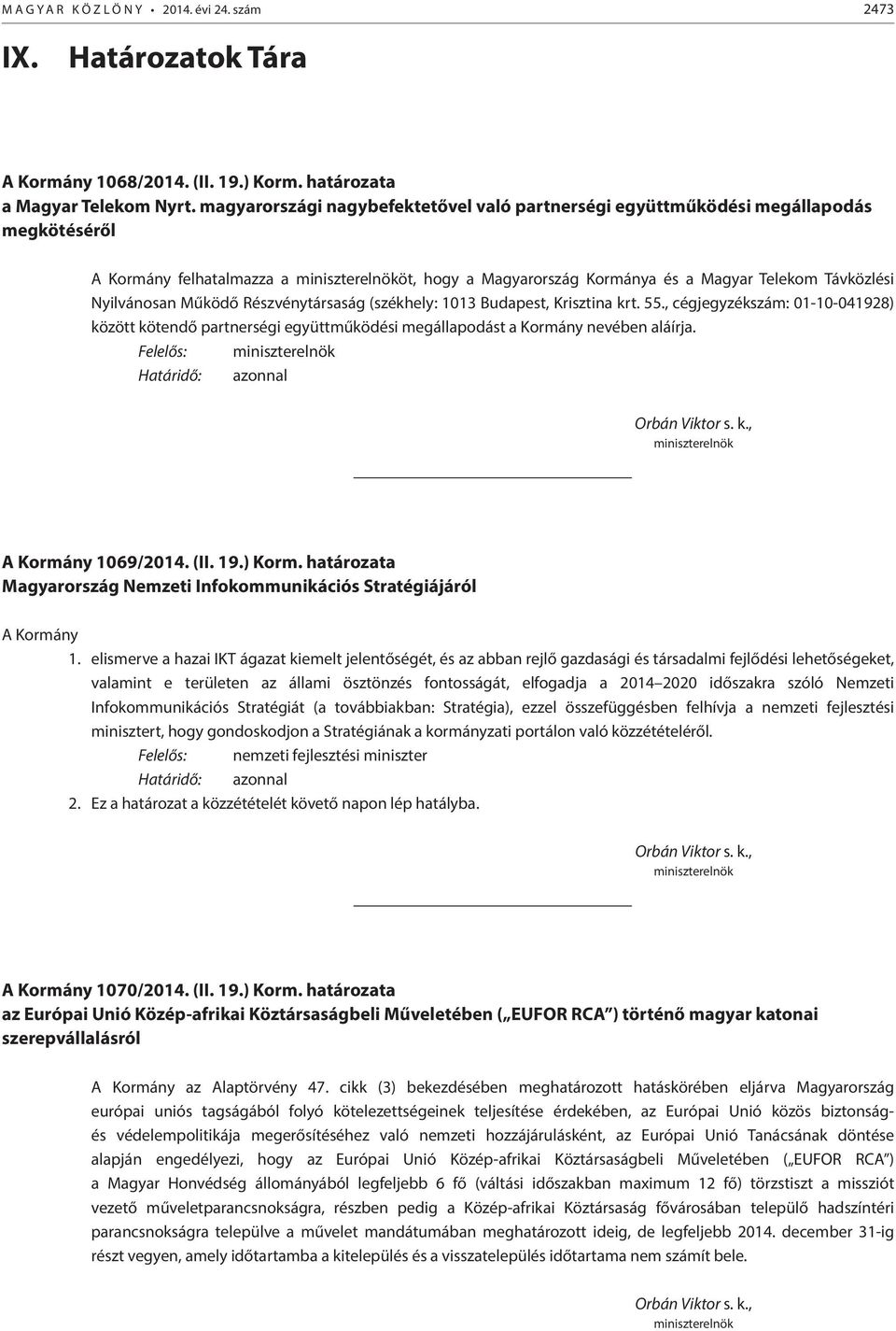 Részvénytársaság (székhely: 1013 Budapest, Krisztina krt. 55., cégjegyzékszám: 01-10-041928) között kötendő partnerségi együttműködési megállapodást a Kormány nevében aláírja.