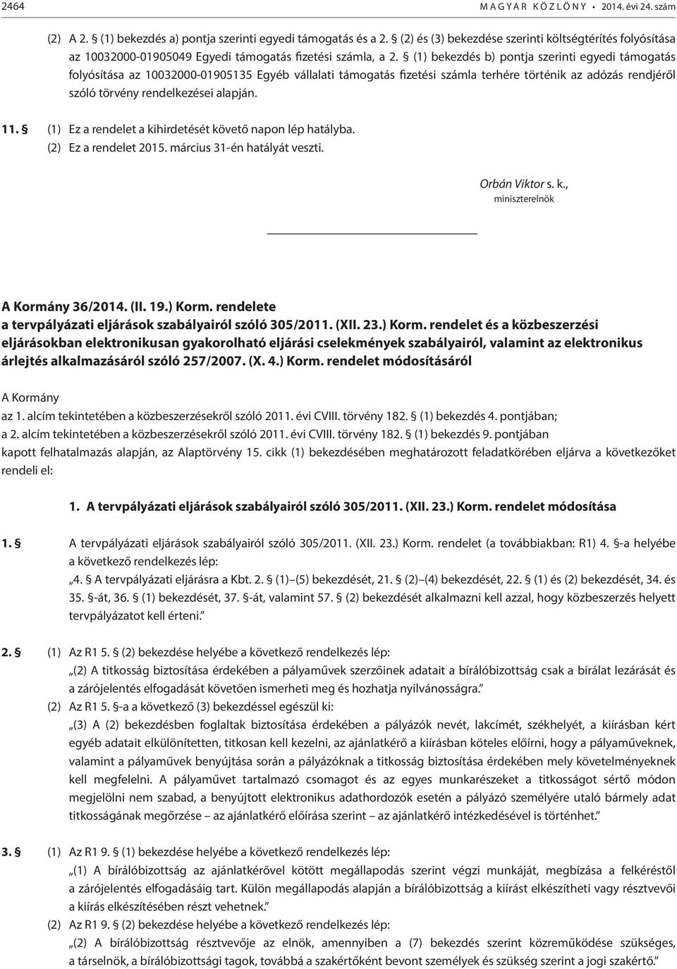 (1) bekezdés b) pontja szerinti egyedi támogatás folyósítása az 10032000-01905135 Egyéb vállalati támogatás fizetési számla terhére történik az adózás rendjéről szóló törvény rendelkezései alapján.