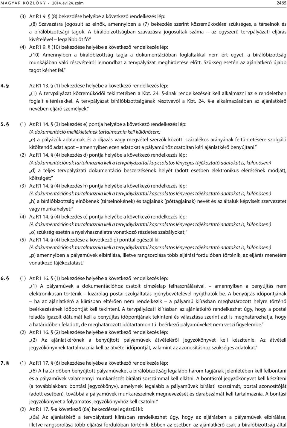 A bírálóbizottságban szavazásra jogosultak száma az egyszerű tervpályázati eljárás kivételével legalább öt fő. (4) Az R1 9.