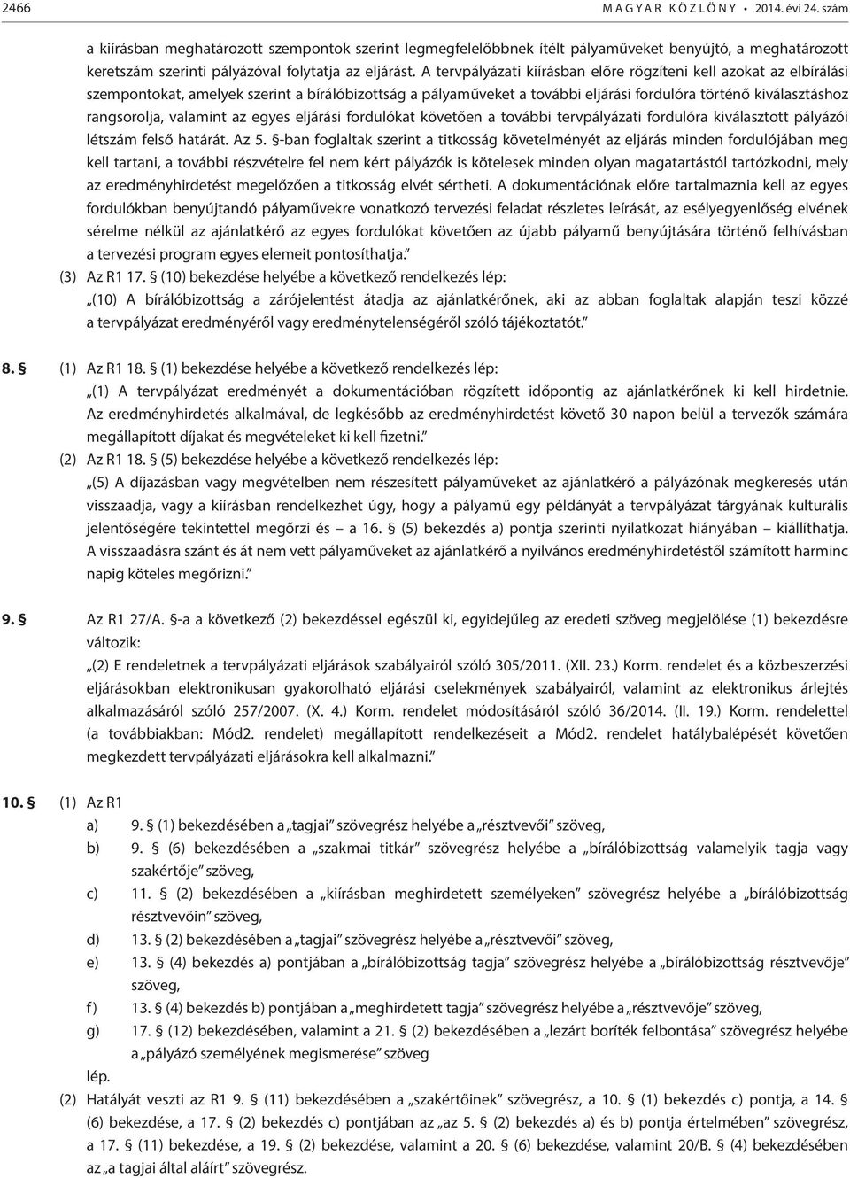 A tervpályázati kiírásban előre rögzíteni kell azokat az elbírálási szempontokat, amelyek szerint a bírálóbizottság a pályaműveket a további eljárási fordulóra történő kiválasztáshoz rangsorolja,