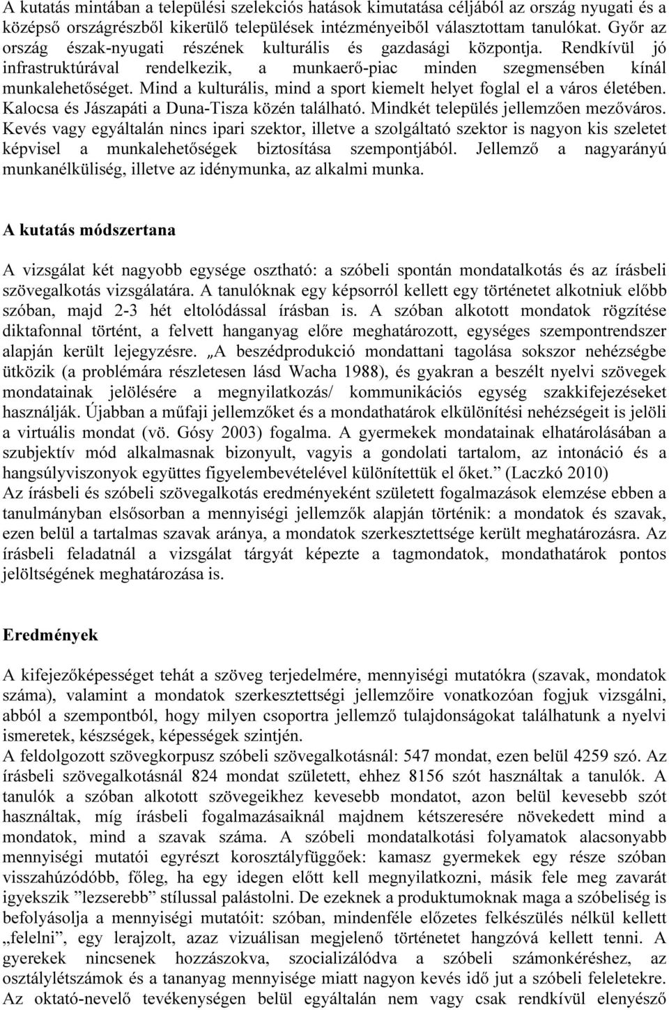 Mind a kulturális, mind a sport kiemelt helyet foglal el a város életében. Kalocsa és Jászapáti a Duna-Tisza közén található. Mindkét település jellemzően mezőváros.