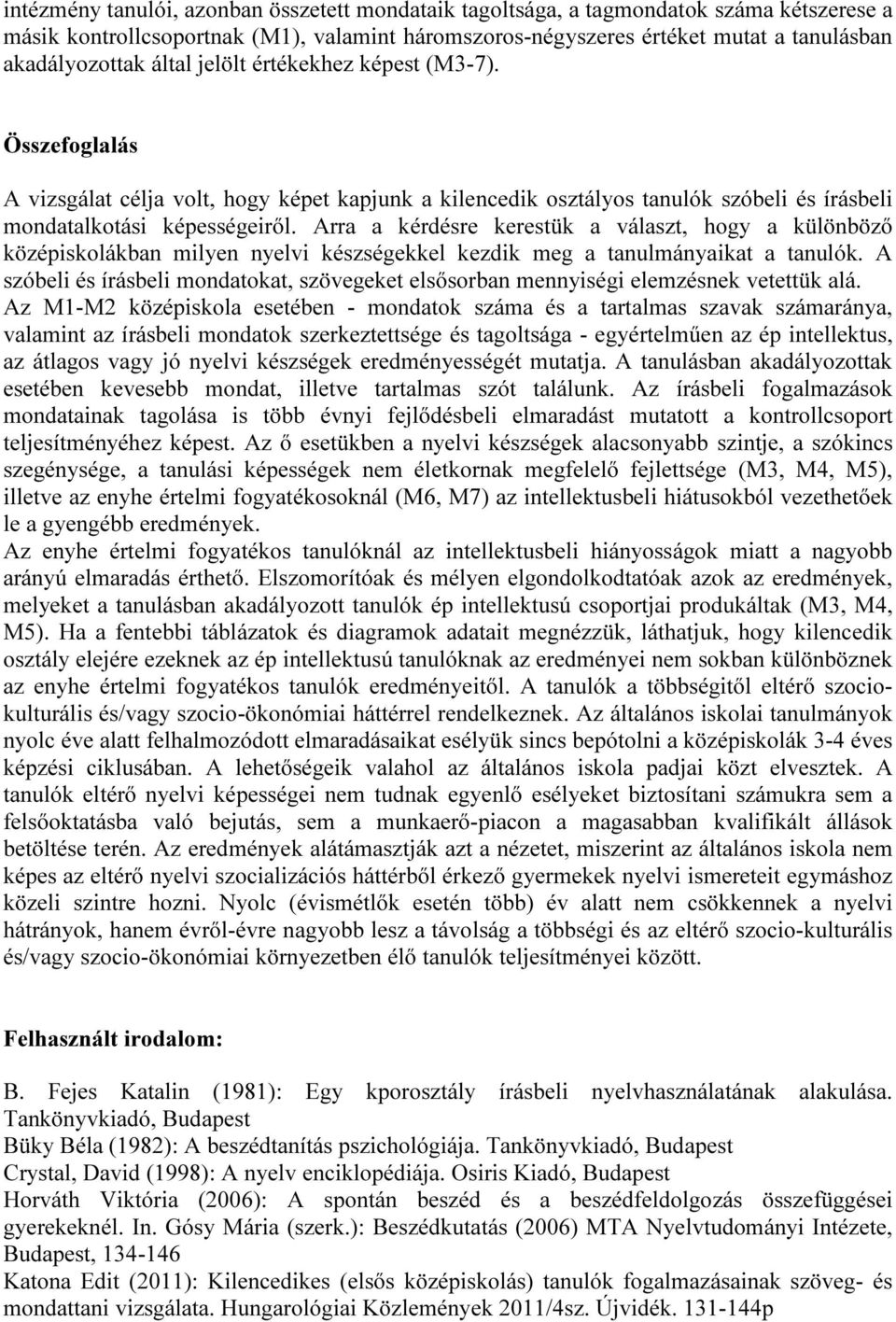 Arra a kérdésre kerestük a választ, hogy a különböző középiskolákban milyen nyelvi készségekkel kezdik meg a tanulmányaikat a tanulók.