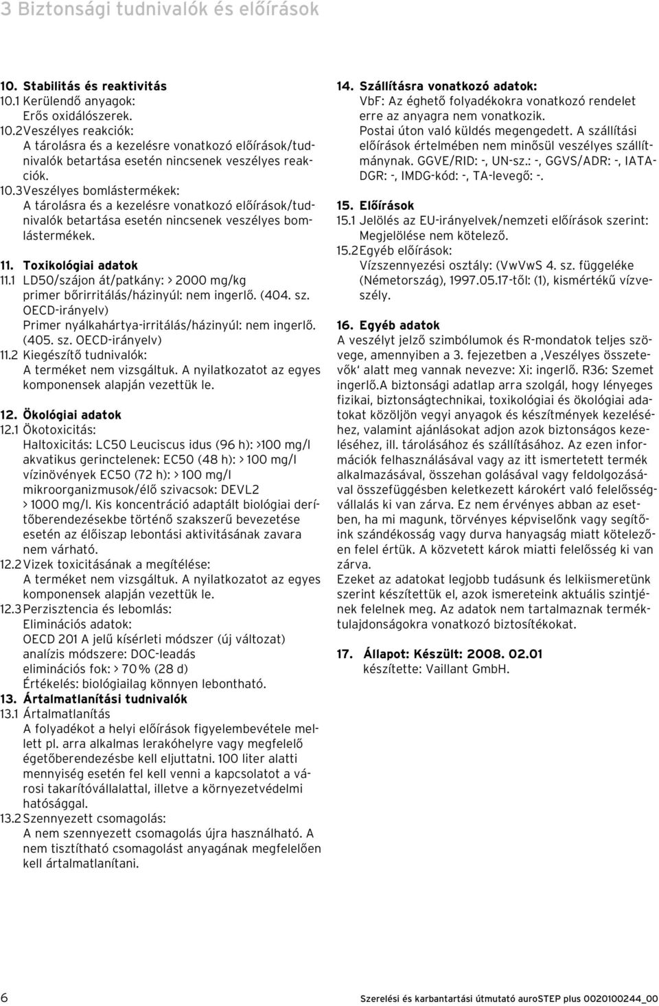 1 LD50/szájon át/patkány: > 2000 mg/kg primer bőrirritálás/házinyúl: nem ingerlő. (404. sz. OECD-irányelv) Primer nyálkahártya-irritálás/házinyúl: nem ingerlő. (405. sz. OECD-irányelv) 11.