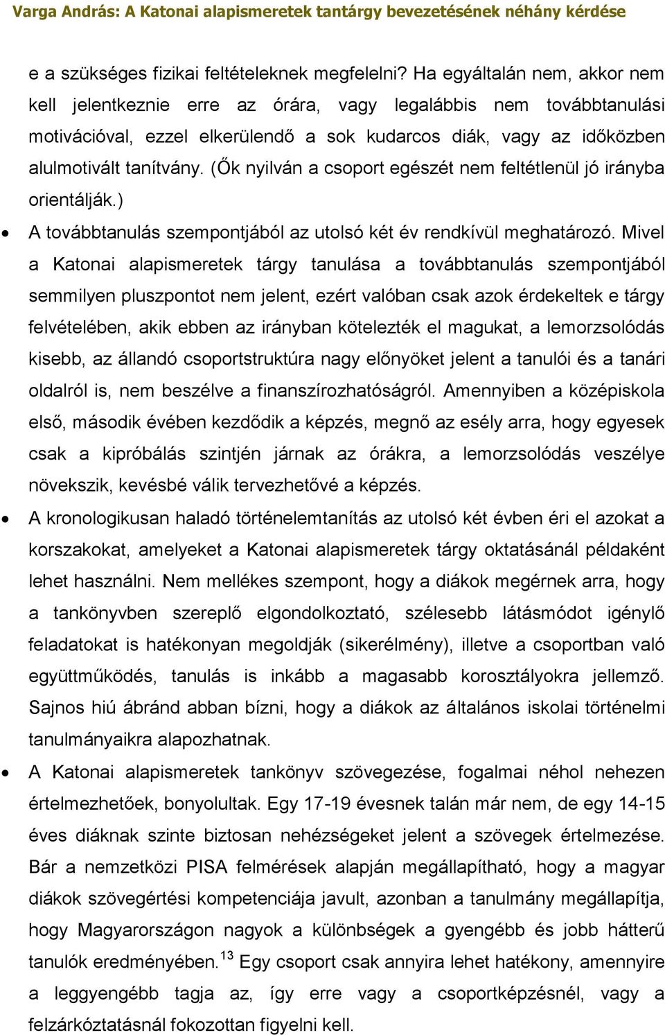 (Ők nyilván a csoport egészét nem feltétlenül jó irányba orientálják.) A továbbtanulás szempontjából az utolsó két év rendkívül meghatározó.