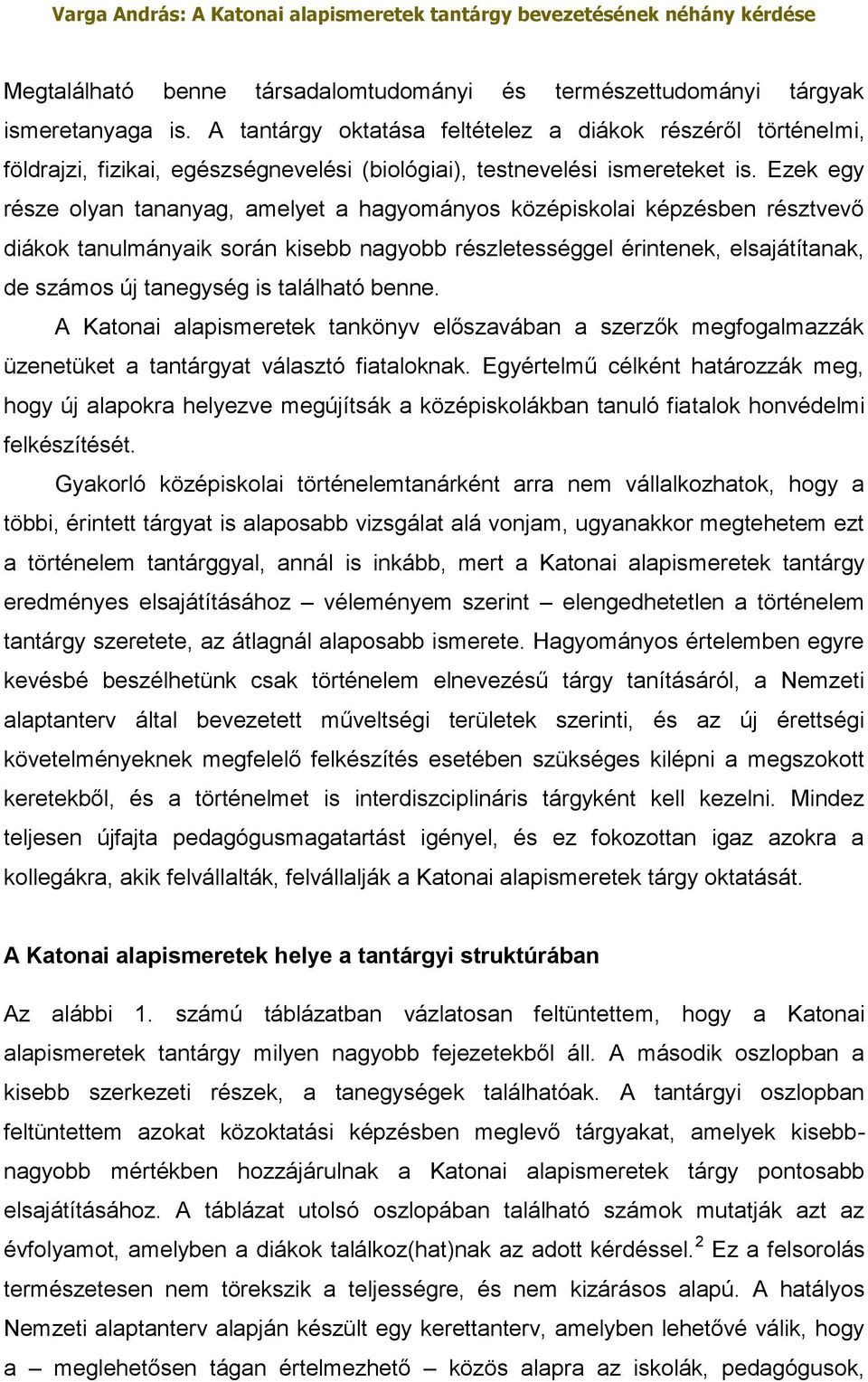 Ezek egy része olyan tananyag, amelyet a hagyományos középiskolai képzésben résztvevő diákok tanulmányaik során kisebb nagyobb részletességgel érintenek, elsajátítanak, de számos új tanegység is