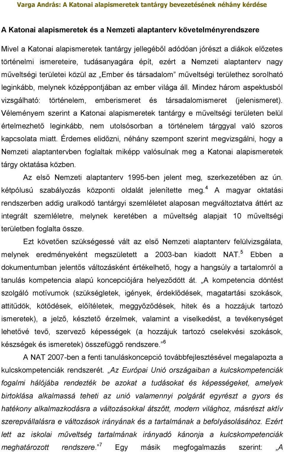 Mindez három aspektusból vizsgálható: történelem, emberismeret és társadalomismeret (jelenismeret).