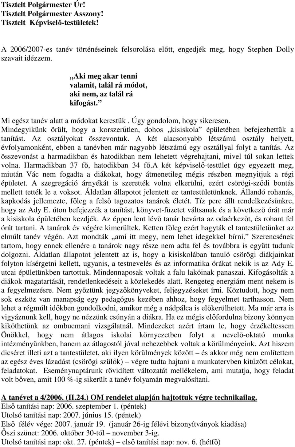 Mindegyikünk örült, hogy a korszerűtlen, dohos kisiskola épületében befejezhettük a tanítást. Az osztályokat összevontuk.