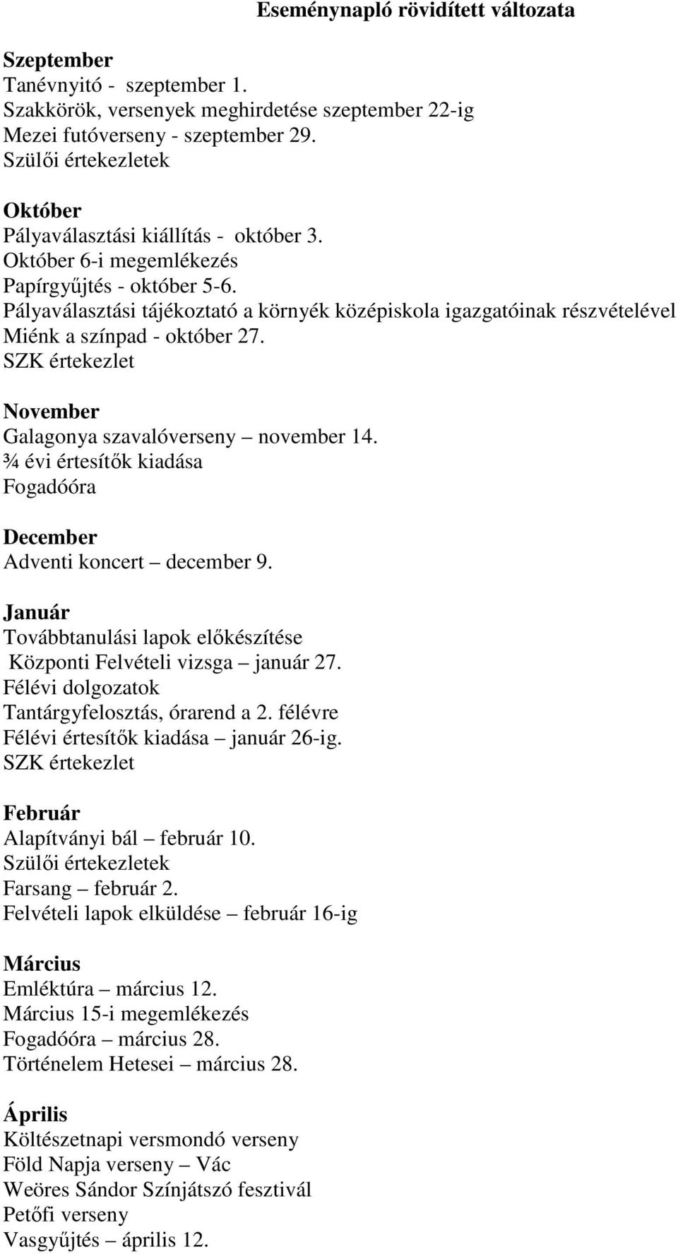 Pályaválasztási tájékoztató a környék középiskola igazgatóinak részvételével Miénk a színpad - október 27. SZK értekezlet November Galagonya szavalóverseny november 14.