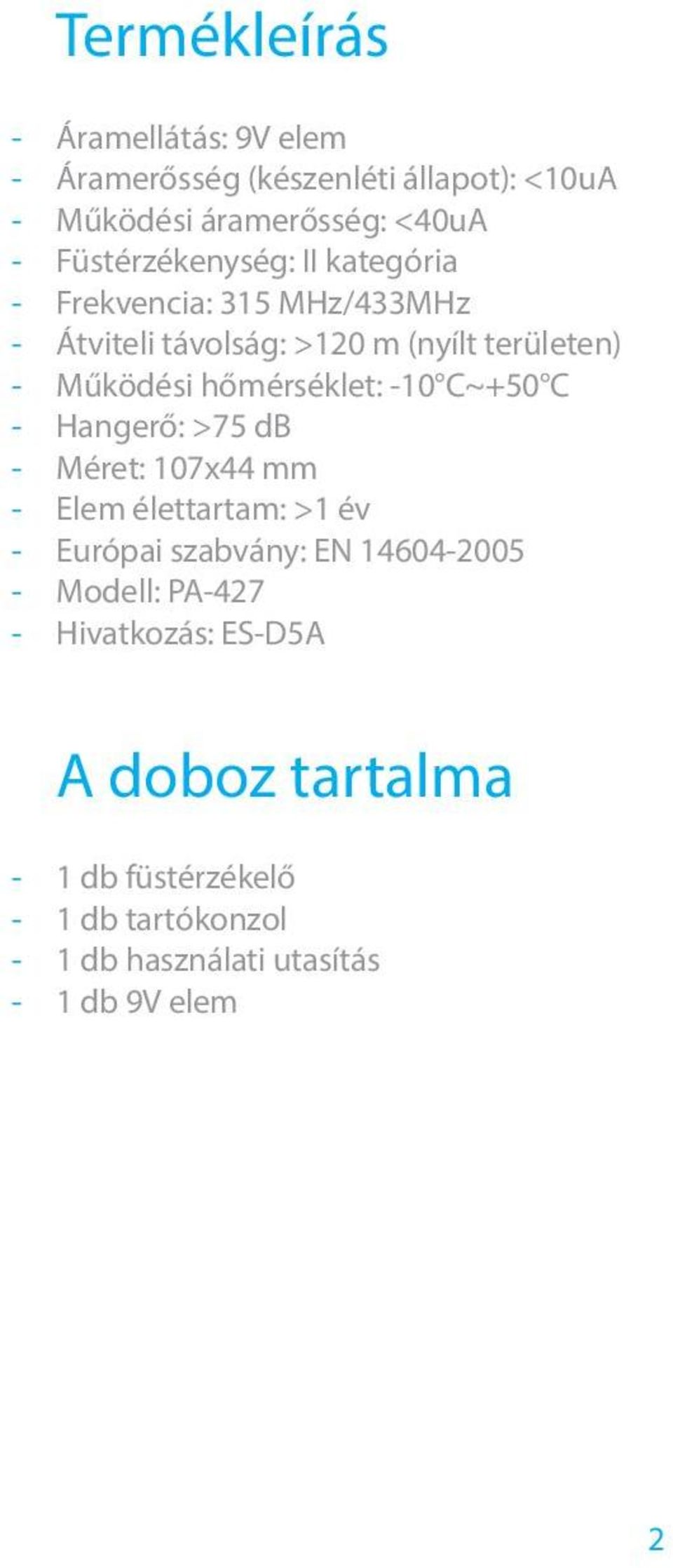 hőmérséklet: -10 C~+50 C - Hangerő: >75 db - Méret: 107x44 mm - Elem élettartam: >1 év - Európai szabvány: EN 14604-2005