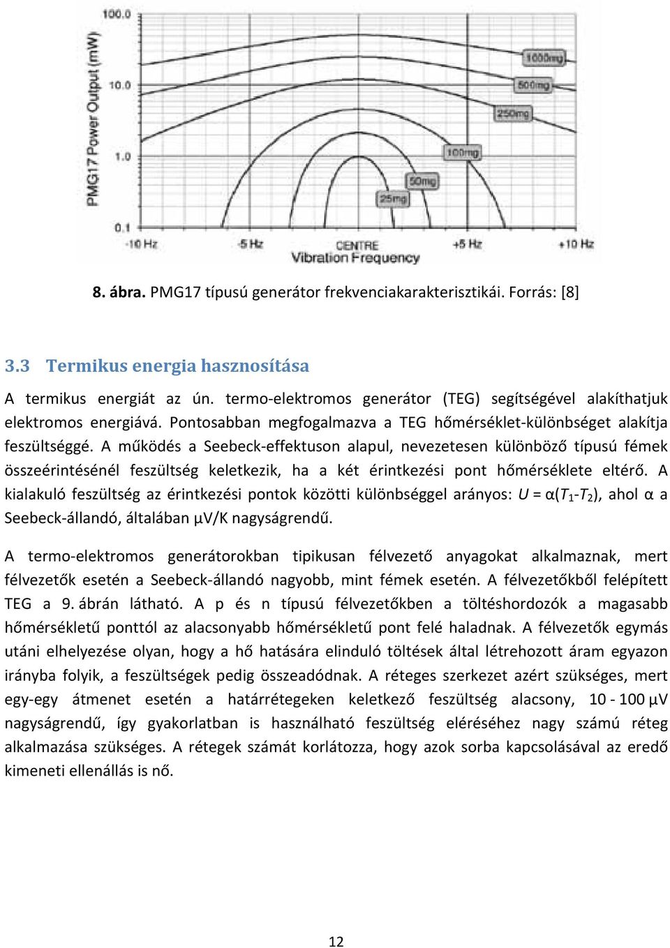 A működés a Seebeck effektuson alapul, nevezetesen különböző típusú fémek összeérintésénél feszültség keletkezik, ha a két érintkezési pont hőmérséklete eltérő.