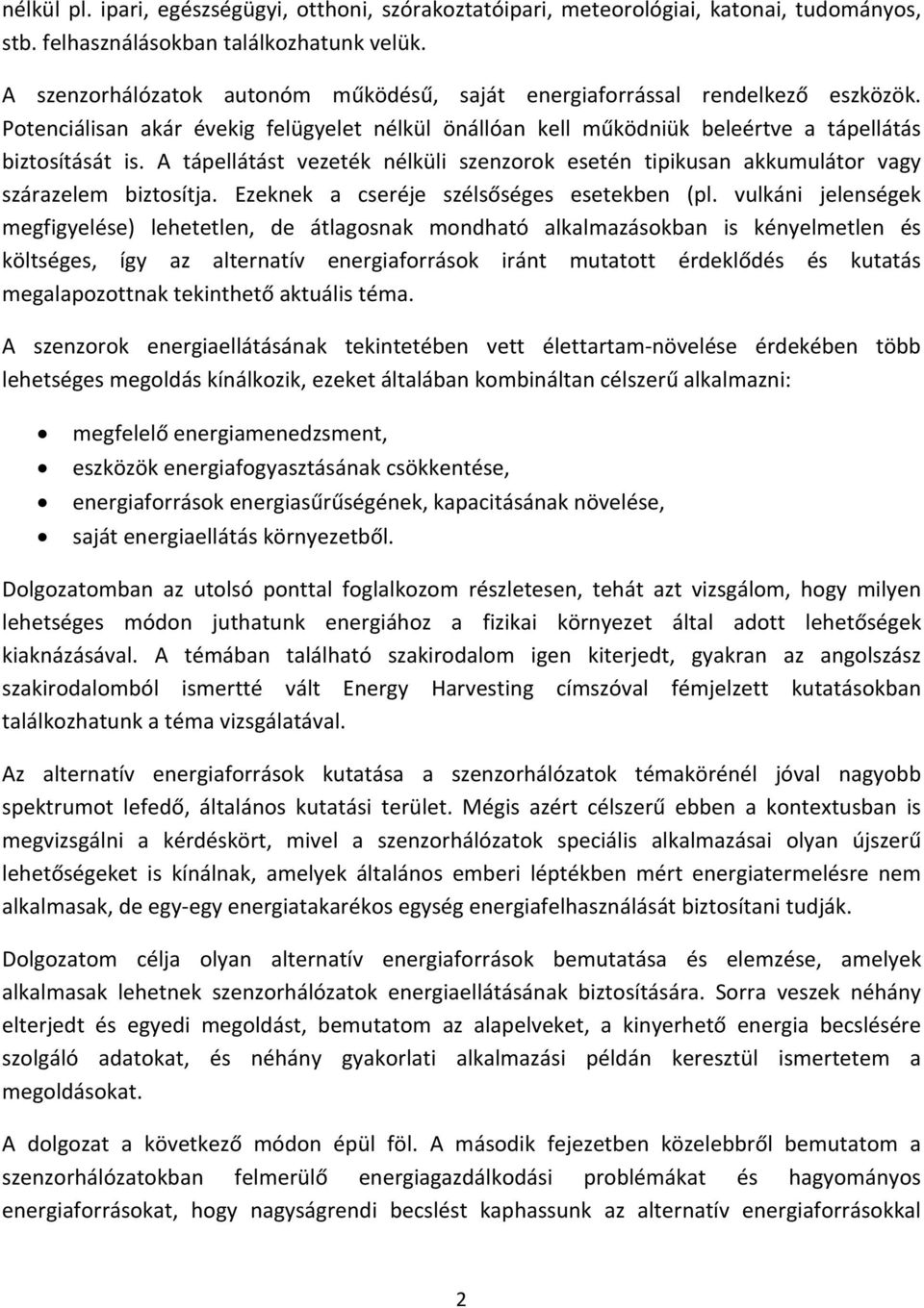 A tápellátást vezeték nélküli szenzorok esetén tipikusan akkumulátor vagy szárazelem biztosítja. Ezeknek a cseréje szélsőséges esetekben (pl.