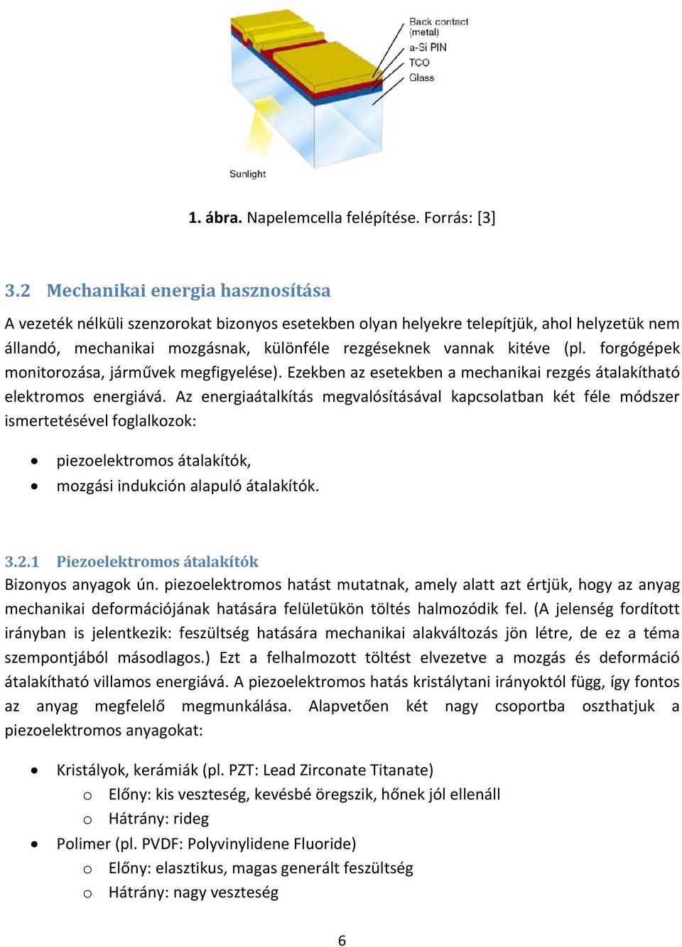 forgógépek monitorozása, járművek megfigyelése). Ezekben az esetekben a mechanikai rezgés átalakítható elektromos energiává.