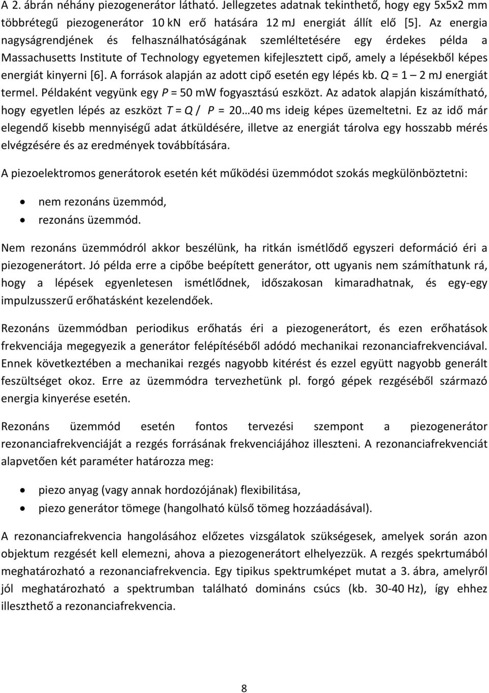 [6]. A források alapján az adott cipő esetén egy lépés kb. Q = 1 2 mj energiát termel. Példaként vegyünk egy P = 50 mw fogyasztású eszközt.