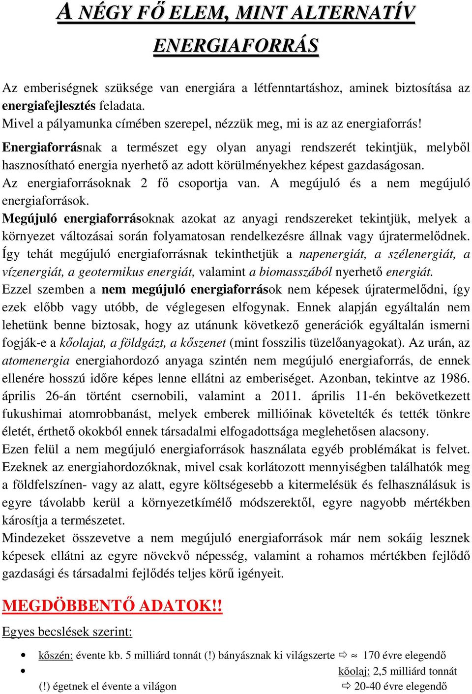 Energiaforrásnak a természet egy olyan anyagi rendszerét tekintjük, melybıl hasznosítható energia nyerhetı az adott körülményekhez képest gazdaságosan. Az energiaforrásoknak 2 fı csoportja van.