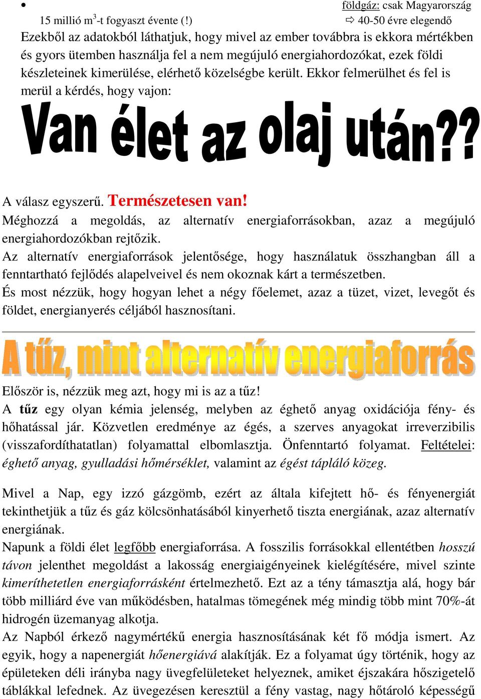 kimerülése, elérhetı közelségbe került. Ekkor felmerülhet és fel is merül a kérdés, hogy vajon: A válasz egyszerő. Természetesen van!