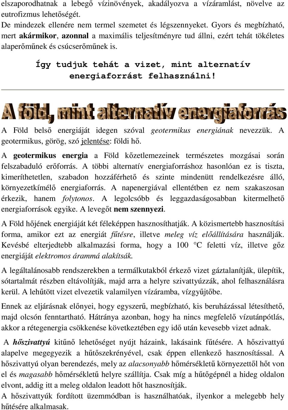 Így tudjuk tehát a vizet, mint alternatív energiaforrást felhasználni! A Föld belsı energiáját idegen szóval geotermikus energiának nevezzük. A geotermikus, görög, szó jelentése: földi hı.