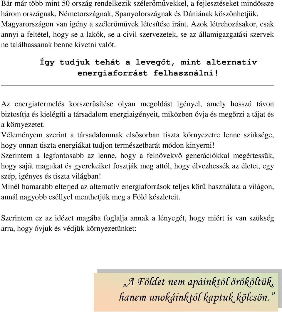 Azok létrehozásakor, csak annyi a feltétel, hogy se a lakók, se a civil szervezetek, se az államigazgatási szervek ne találhassanak benne kivetni valót.